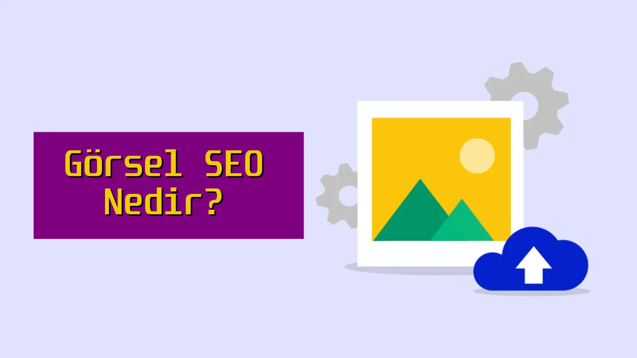 Görsel SEO Nedir ve Nasıl Yapılır?